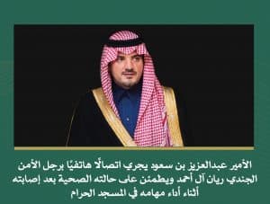 وزير الداخلية يطمئن هاتفيًا على الحالة الصحية لرجل الأمن الجندي ريان آل أحمد المصاب خلال أدائه مهامه بالمسجد الحرام