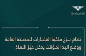 دخول (نظام نزع ملكية العقارات للمصلحة العامة ووضع اليد المؤقت) حيّز التنفيذ بدءًا من اليوم
