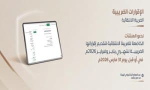 هيئة الزكاة والضريبة والجمارك تدعو المنشآت لتقديم إقراراتها الضريبية الانتقائية عن شهرَي يناير وفبراير 2026