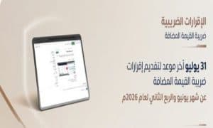 “الزكاة والضريبة” تدعو المنشآت لتقديم إقرارات ضريبة القيمة المضافة عن شهر يونيو والربع الثاني من 2026